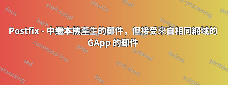 Postfix - 中繼本機產生的郵件，但接受來自相同網域的 GApp 的郵件