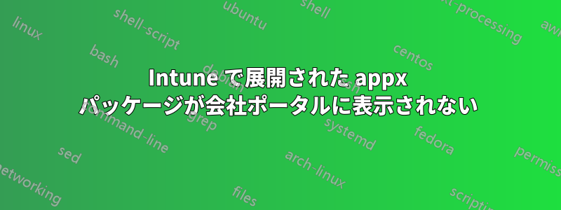 Intune で展開された appx パッケージが会社ポータルに表示されない