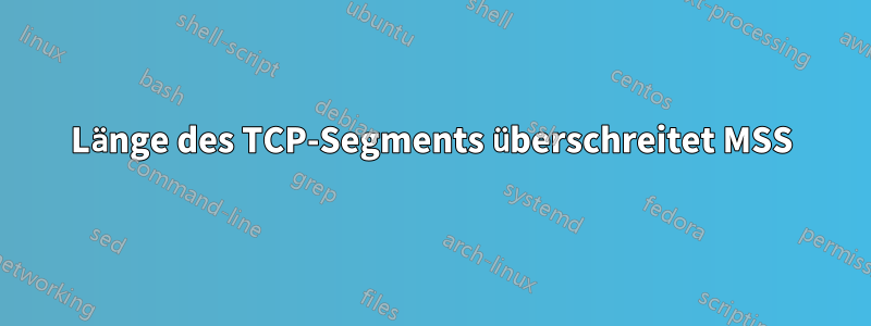 Länge des TCP-Segments überschreitet MSS