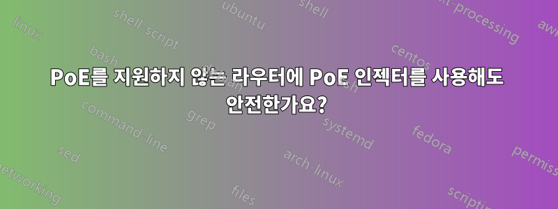 PoE를 지원하지 않는 라우터에 PoE 인젝터를 사용해도 안전한가요?