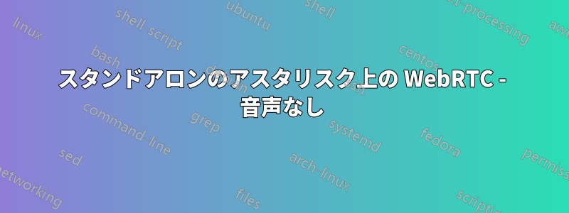 スタンドアロンのアスタリスク上の WebRTC - 音声なし