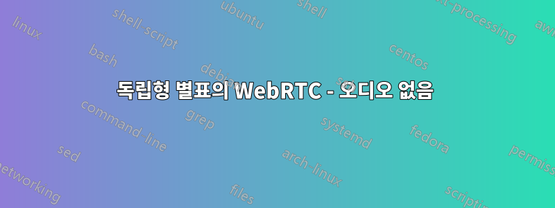 독립형 별표의 WebRTC - 오디오 없음