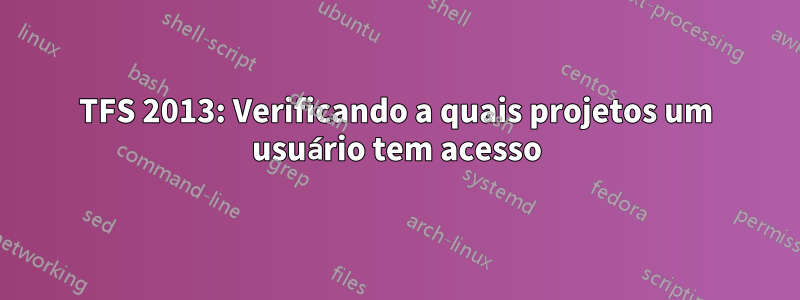 TFS 2013: Verificando a quais projetos um usuário tem acesso