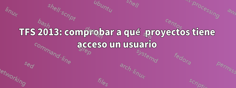 TFS 2013: comprobar a qué proyectos tiene acceso un usuario