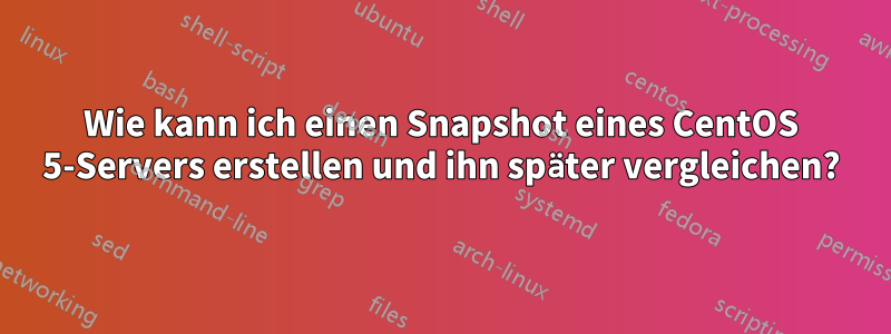 Wie kann ich einen Snapshot eines CentOS 5-Servers erstellen und ihn später vergleichen?