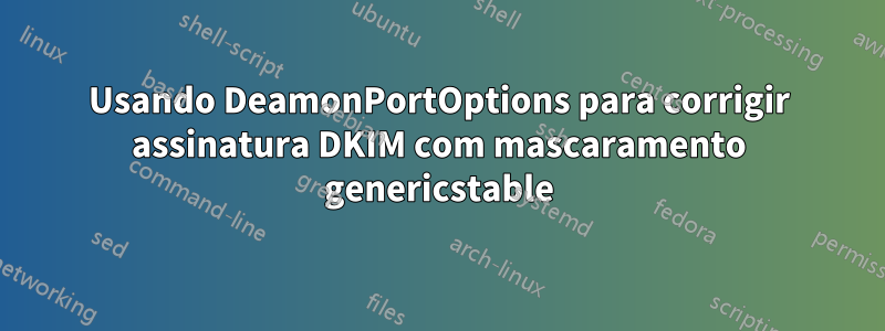 Usando DeamonPortOptions para corrigir assinatura DKIM com mascaramento genericstable