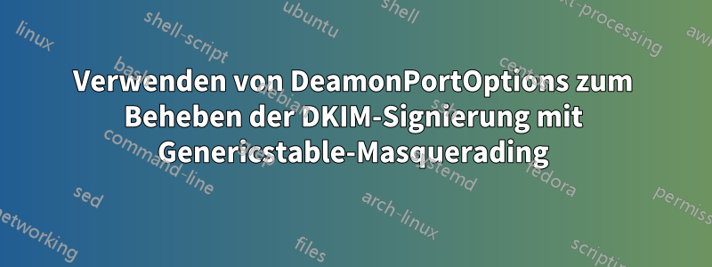 Verwenden von DeamonPortOptions zum Beheben der DKIM-Signierung mit Genericstable-Masquerading