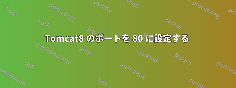 Tomcat8 のポートを 80 に設定する