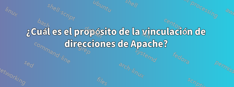 ¿Cuál es el propósito de la vinculación de direcciones de Apache?