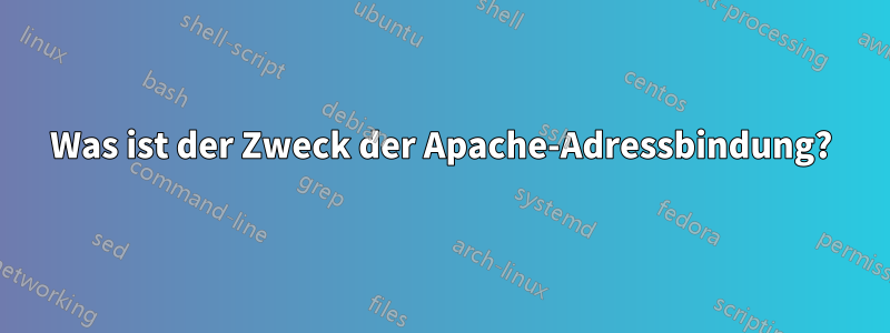 Was ist der Zweck der Apache-Adressbindung?