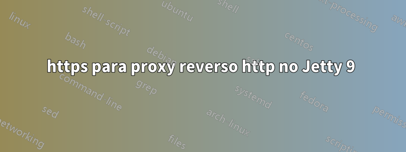 https para proxy reverso http no Jetty 9