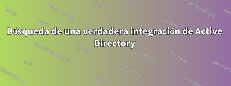 Búsqueda de una verdadera integración de Active Directory