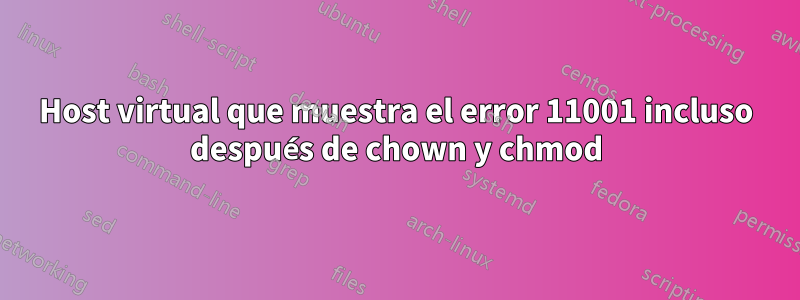 Host virtual que muestra el error 11001 incluso después de chown y chmod