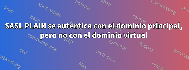 SASL PLAIN se autentica con el dominio principal, pero no con el dominio virtual