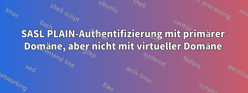 SASL PLAIN-Authentifizierung mit primärer Domäne, aber nicht mit virtueller Domäne