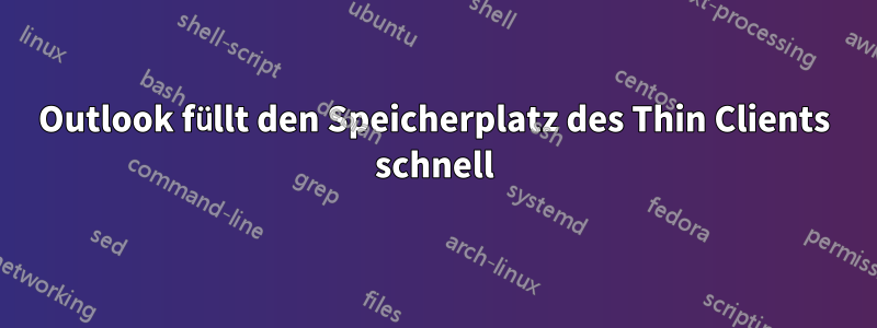 Outlook füllt den Speicherplatz des Thin Clients schnell