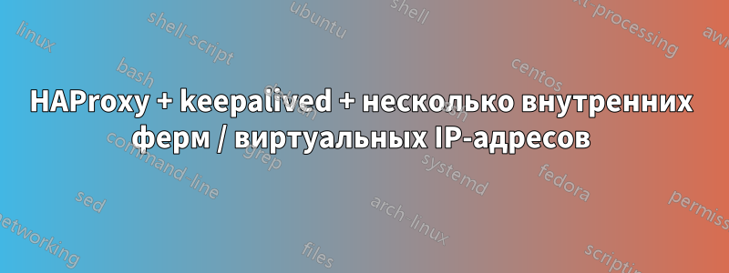 HAProxy + keepalived + несколько внутренних ферм / виртуальных IP-адресов