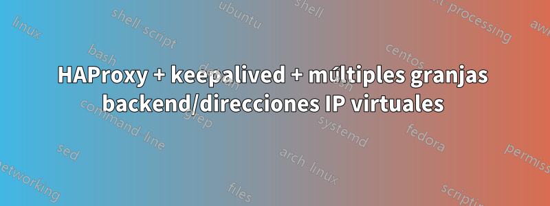 HAProxy + keepalived + múltiples granjas backend/direcciones IP virtuales