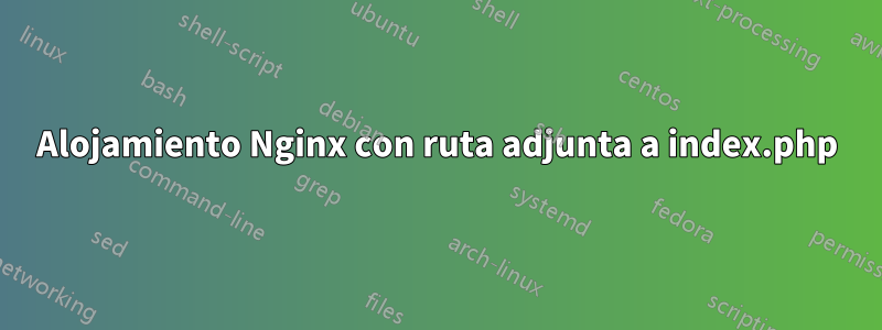 Alojamiento Nginx con ruta adjunta a index.php