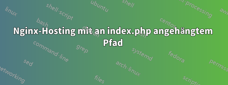 Nginx-Hosting mit an index.php angehängtem Pfad