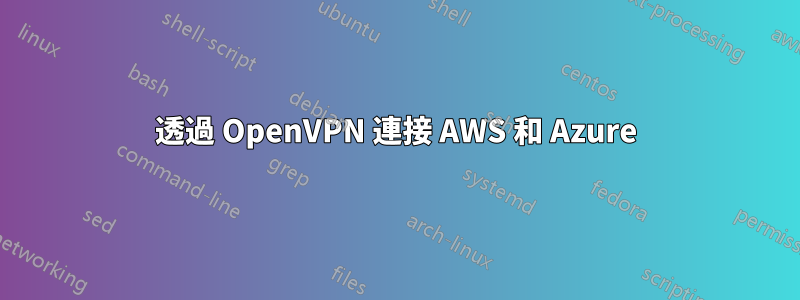 透過 OpenVPN 連接 AWS 和 Azure