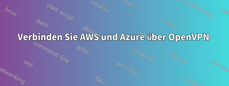 Verbinden Sie AWS und Azure über OpenVPN