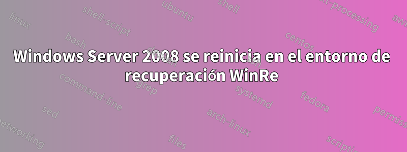 Windows Server 2008 se reinicia en el entorno de recuperación WinRe