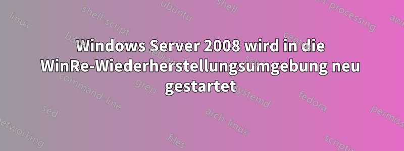 Windows Server 2008 wird in die WinRe-Wiederherstellungsumgebung neu gestartet