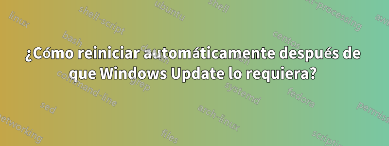 ¿Cómo reiniciar automáticamente después de que Windows Update lo requiera?