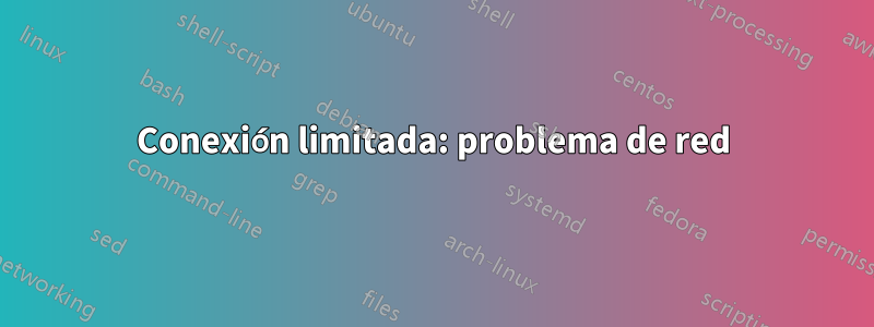 Conexión limitada: problema de red