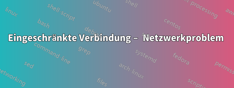 Eingeschränkte Verbindung – Netzwerkproblem