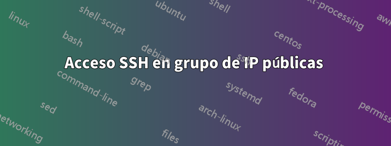 Acceso SSH en grupo de IP públicas