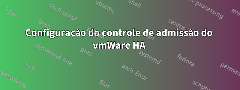 Configuração do controle de admissão do vmWare HA