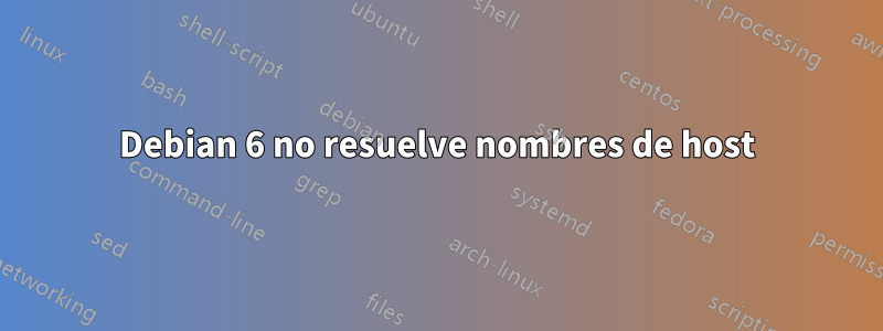 Debian 6 no resuelve nombres de host