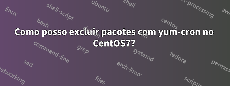 Como posso excluir pacotes com yum-cron no CentOS7?