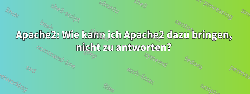 Apache2: Wie kann ich Apache2 dazu bringen, nicht zu antworten?