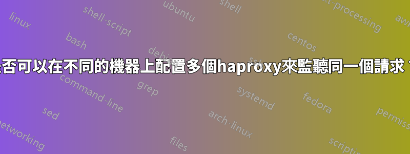 是否可以在不同的機器上配置多個haproxy來監聽同一個請求？