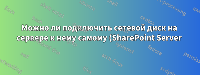 Можно ли подключить сетевой диск на сервере к нему самому (SharePoint Server)?