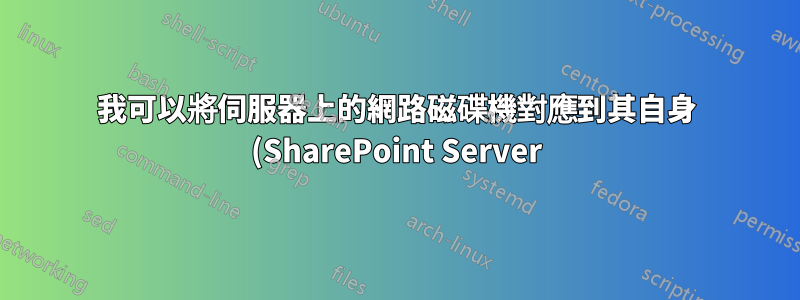 我可以將伺服器上的網路磁碟機對應到其自身 (SharePoint Server) 嗎?