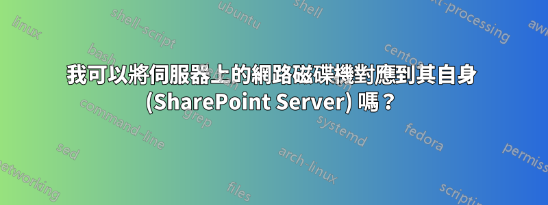 我可以將伺服器上的網路磁碟機對應到其自身 (SharePoint Server) 嗎？