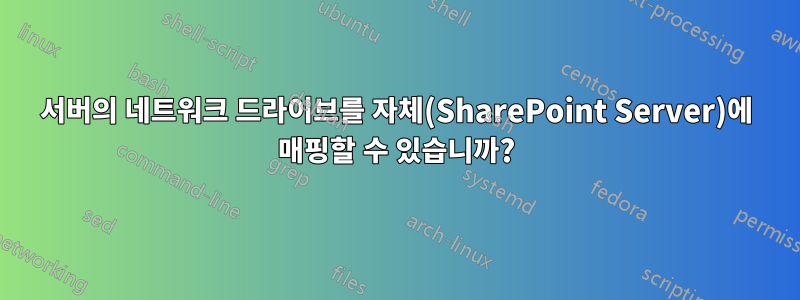 서버의 네트워크 드라이브를 자체(SharePoint Server)에 매핑할 수 있습니까?