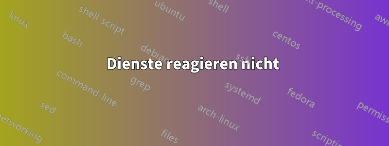 Dienste reagieren nicht