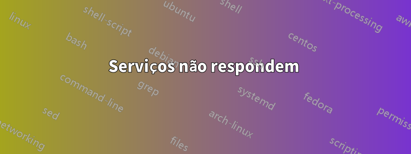 Serviços não respondem