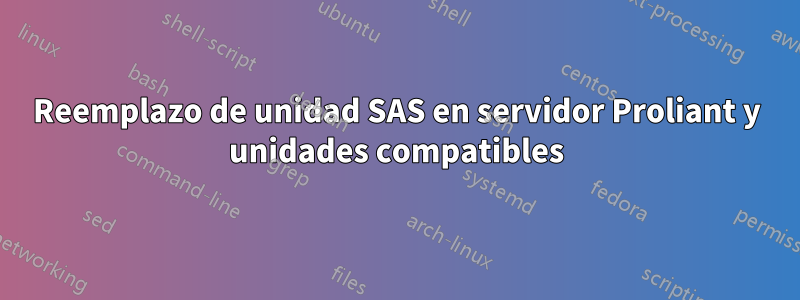 Reemplazo de unidad SAS en servidor Proliant y unidades compatibles