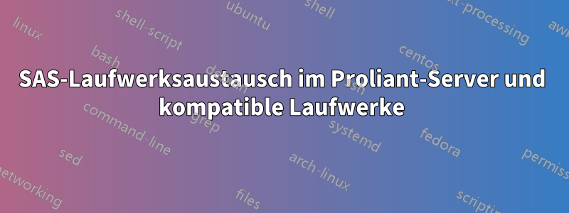 SAS-Laufwerksaustausch im Proliant-Server und kompatible Laufwerke