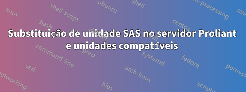 Substituição de unidade SAS no servidor Proliant e unidades compatíveis