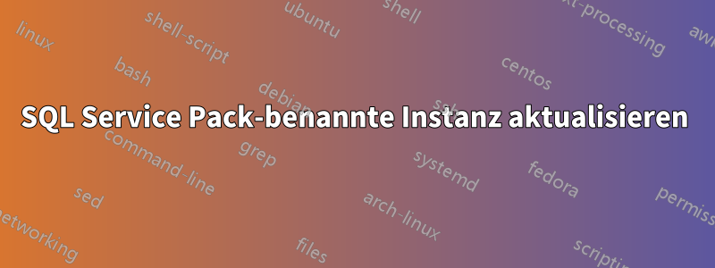 SQL Service Pack-benannte Instanz aktualisieren