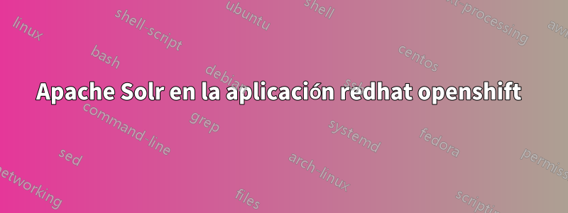 Apache Solr en la aplicación redhat openshift 