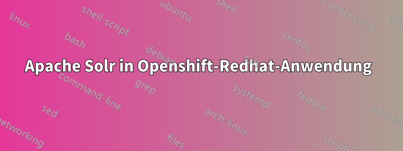 Apache Solr in Openshift-Redhat-Anwendung 