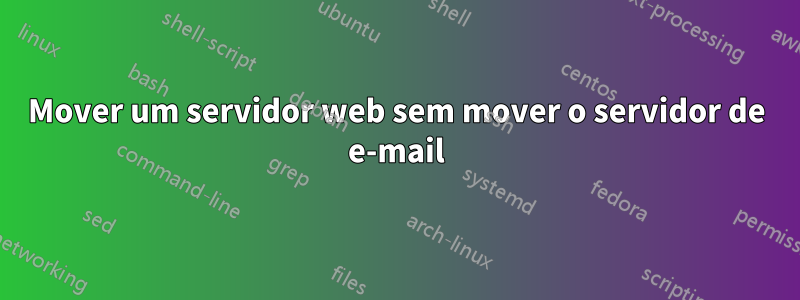 Mover um servidor web sem mover o servidor de e-mail